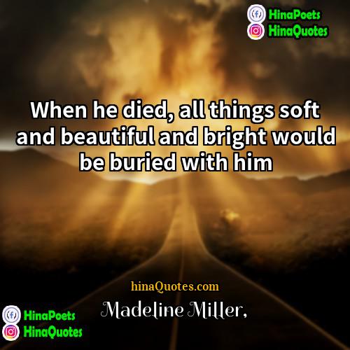 Madeline Miller Quotes | When he died, all things soft and